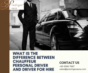 chauffeur personal driver | personal driver needed urgently | personal driver for hire singapore | looking for personal driver singapore | personal driver salary in singapore | preztigezasia | preztigez asia