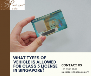 class 5 license in Singapore | class 4 license skillsfuture | class 4 driving license eligibility for foreigners | class 4 license requirements | class 4 license singapore price | preztigez asia | preztigezasia